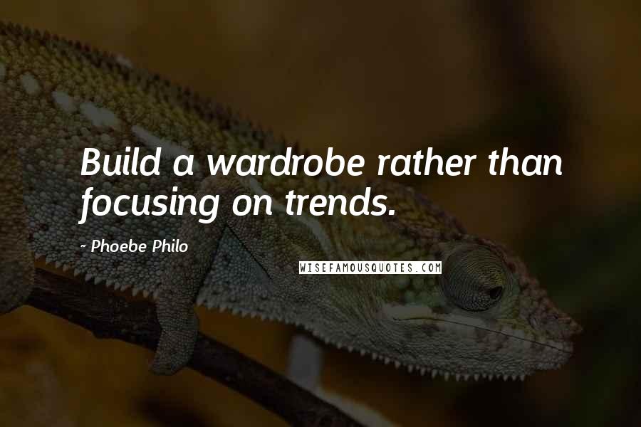 Phoebe Philo Quotes: Build a wardrobe rather than focusing on trends.