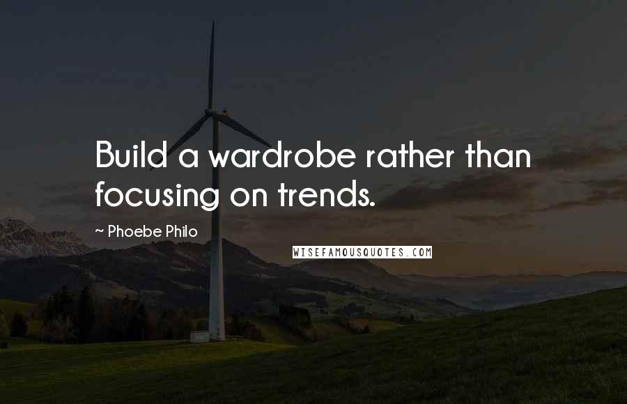 Phoebe Philo Quotes: Build a wardrobe rather than focusing on trends.