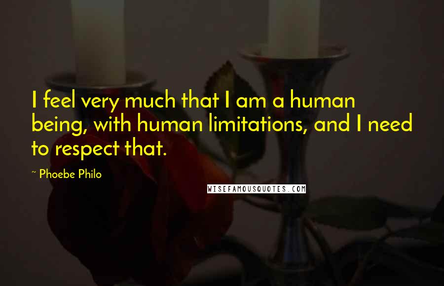 Phoebe Philo Quotes: I feel very much that I am a human being, with human limitations, and I need to respect that.