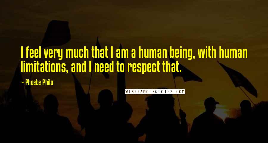 Phoebe Philo Quotes: I feel very much that I am a human being, with human limitations, and I need to respect that.