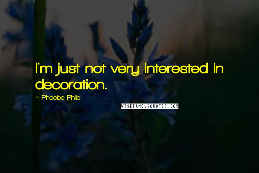 Phoebe Philo Quotes: I'm just not very interested in decoration.