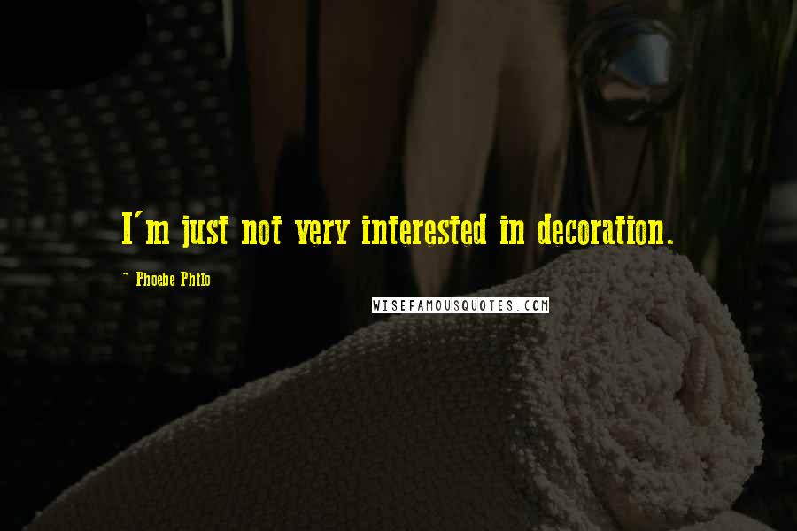 Phoebe Philo Quotes: I'm just not very interested in decoration.