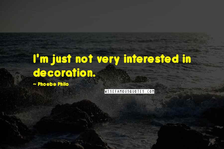 Phoebe Philo Quotes: I'm just not very interested in decoration.