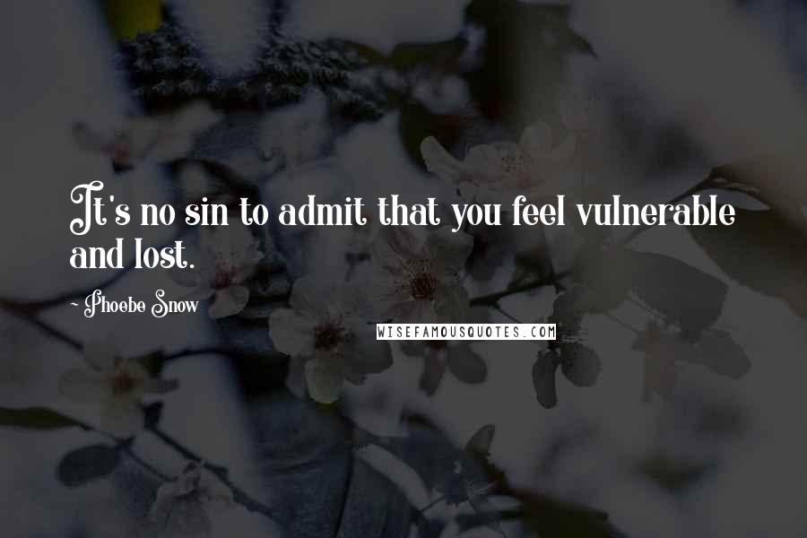 Phoebe Snow Quotes: It's no sin to admit that you feel vulnerable and lost.