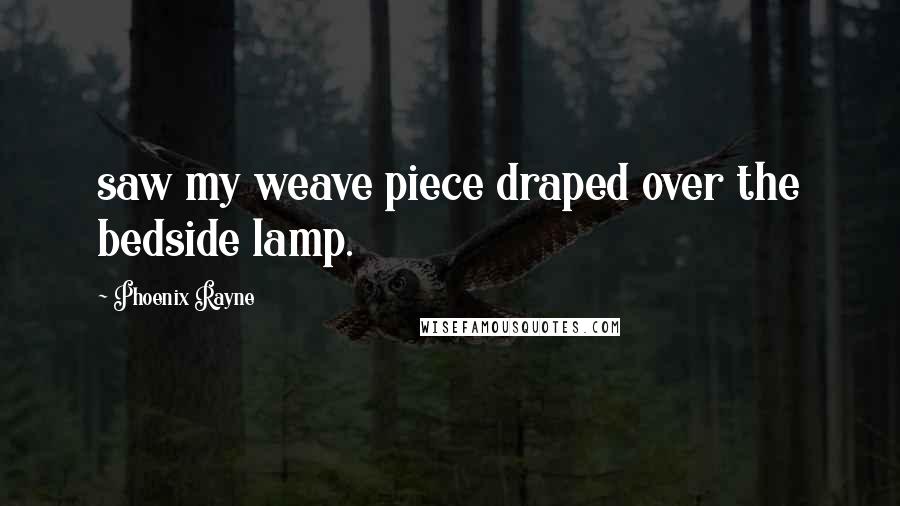 Phoenix Rayne Quotes: saw my weave piece draped over the bedside lamp.