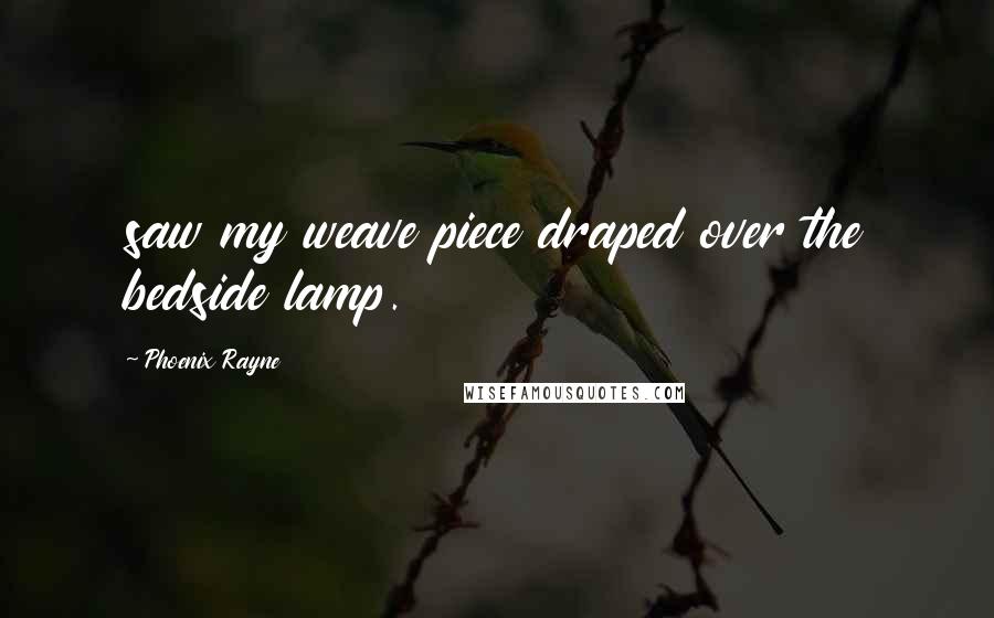 Phoenix Rayne Quotes: saw my weave piece draped over the bedside lamp.