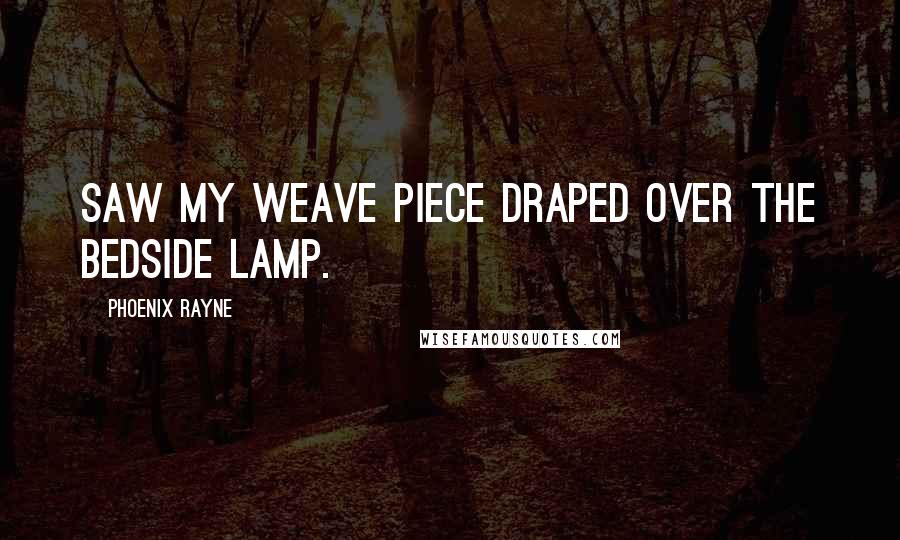 Phoenix Rayne Quotes: saw my weave piece draped over the bedside lamp.