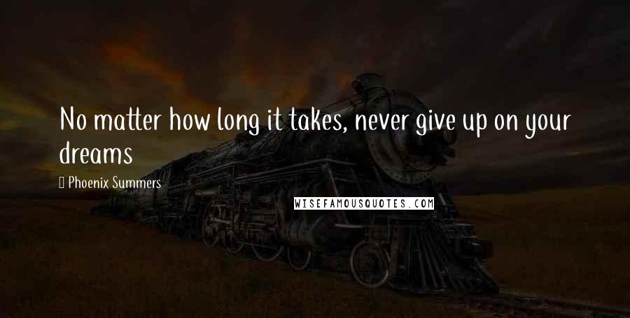 Phoenix Summers Quotes: No matter how long it takes, never give up on your dreams