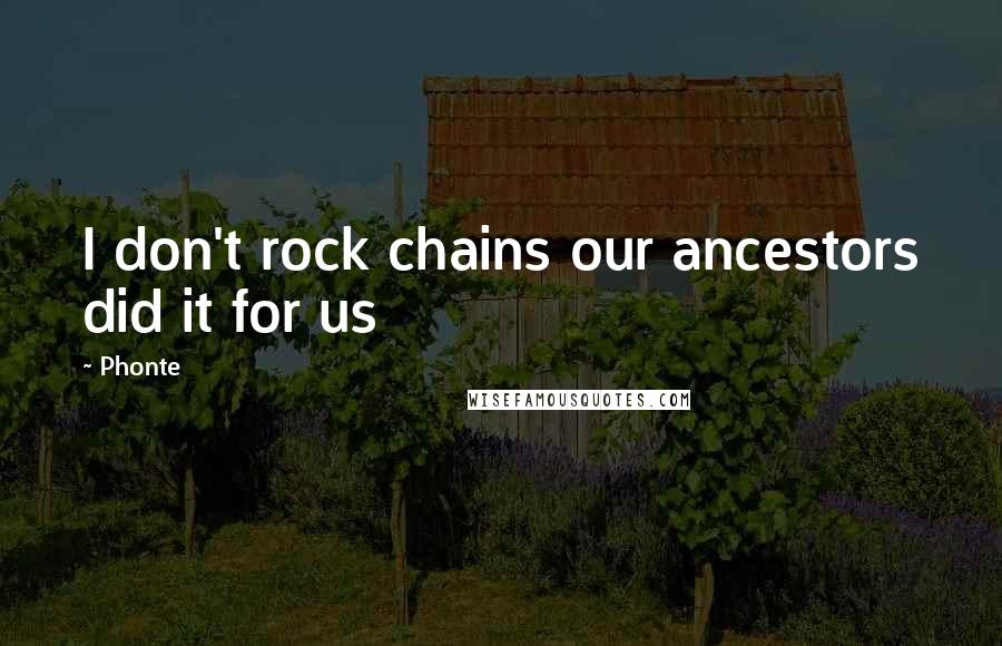 Phonte Quotes: I don't rock chains our ancestors did it for us