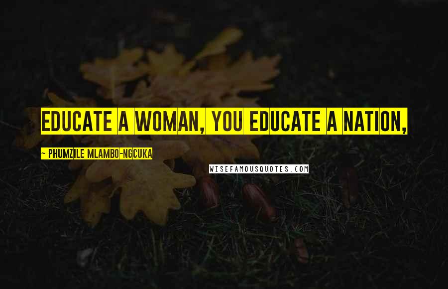 Phumzile Mlambo-Ngcuka Quotes: Educate a woman, you educate a nation,