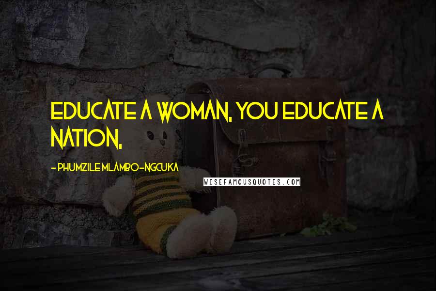 Phumzile Mlambo-Ngcuka Quotes: Educate a woman, you educate a nation,