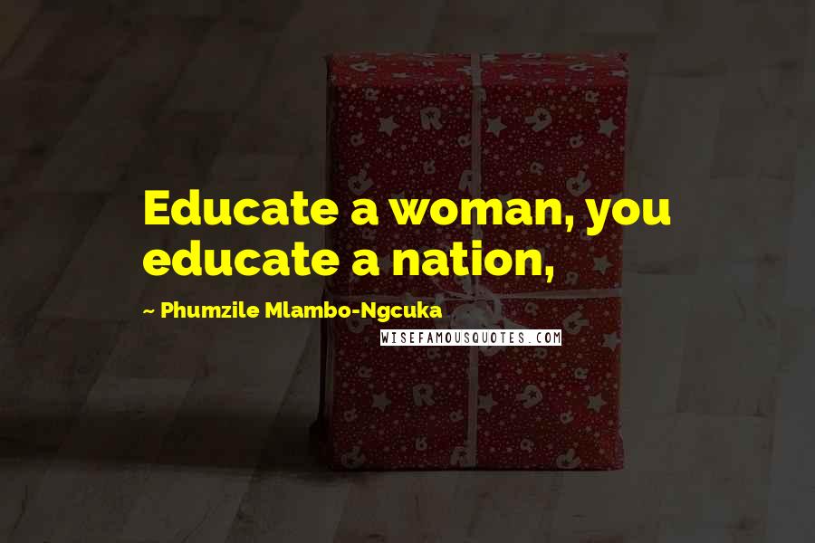 Phumzile Mlambo-Ngcuka Quotes: Educate a woman, you educate a nation,