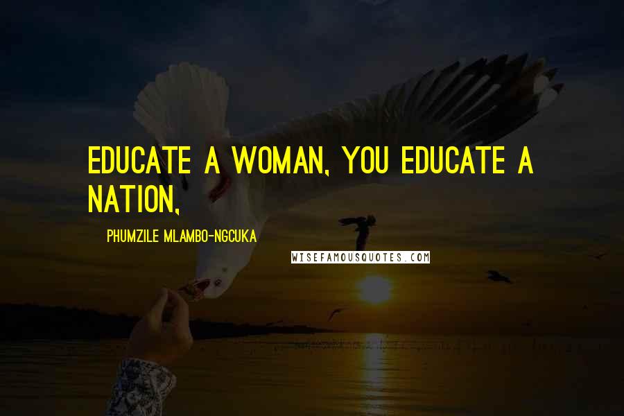 Phumzile Mlambo-Ngcuka Quotes: Educate a woman, you educate a nation,