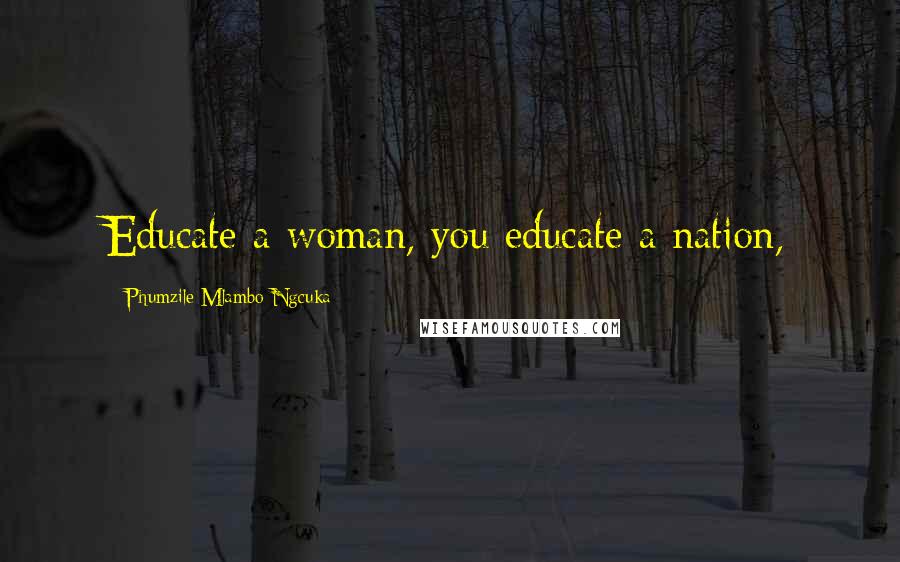 Phumzile Mlambo-Ngcuka Quotes: Educate a woman, you educate a nation,