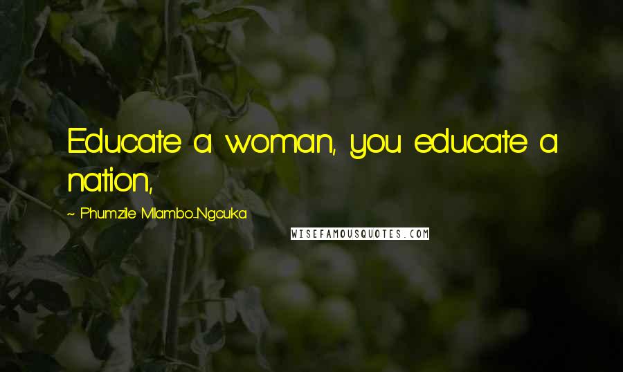 Phumzile Mlambo-Ngcuka Quotes: Educate a woman, you educate a nation,