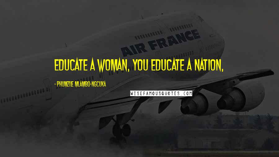 Phumzile Mlambo-Ngcuka Quotes: Educate a woman, you educate a nation,