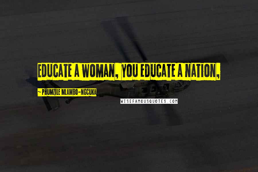 Phumzile Mlambo-Ngcuka Quotes: Educate a woman, you educate a nation,
