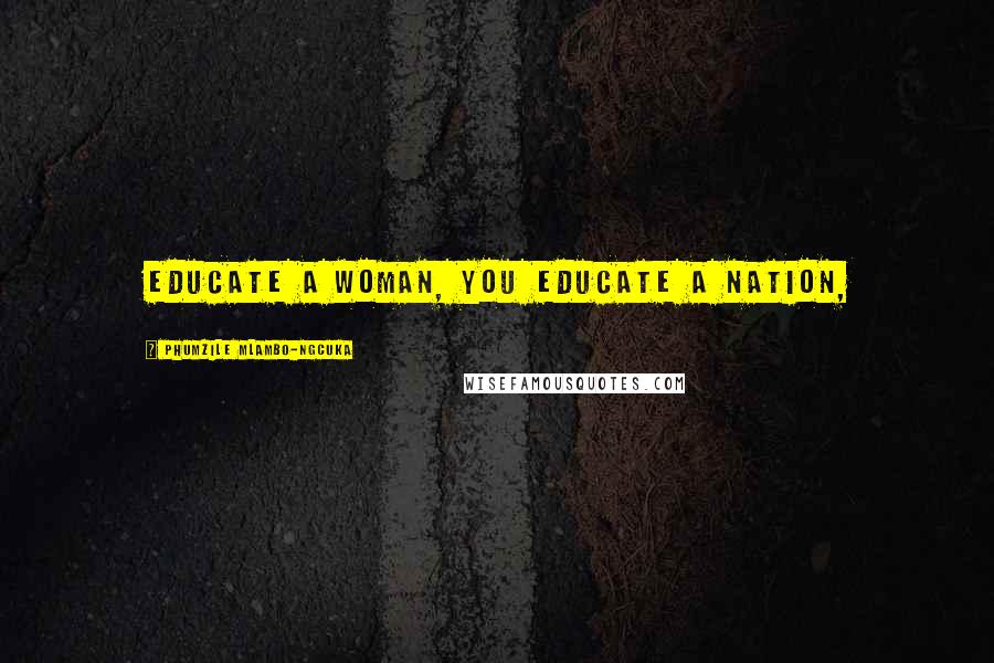 Phumzile Mlambo-Ngcuka Quotes: Educate a woman, you educate a nation,