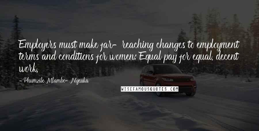 Phumzile Mlambo-Ngcuka Quotes: Employers must make far-reaching changes to employment terms and conditions for women: Equal pay for equal, decent work.