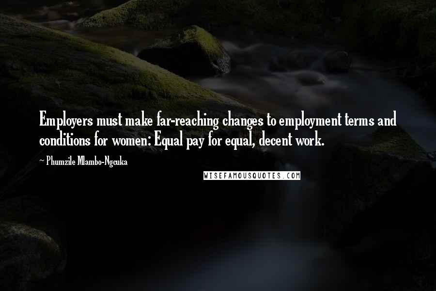 Phumzile Mlambo-Ngcuka Quotes: Employers must make far-reaching changes to employment terms and conditions for women: Equal pay for equal, decent work.