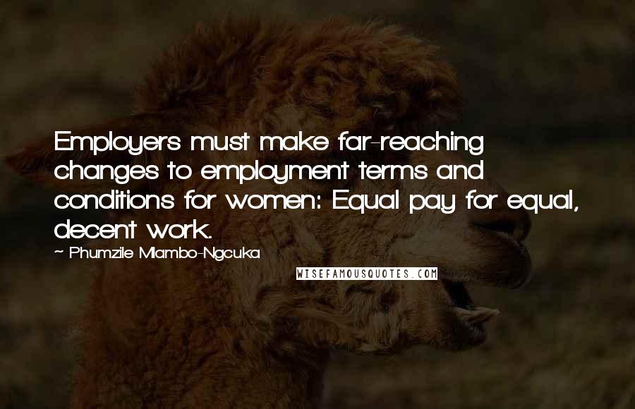 Phumzile Mlambo-Ngcuka Quotes: Employers must make far-reaching changes to employment terms and conditions for women: Equal pay for equal, decent work.