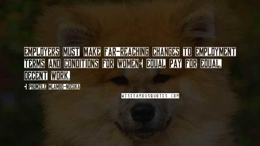 Phumzile Mlambo-Ngcuka Quotes: Employers must make far-reaching changes to employment terms and conditions for women: Equal pay for equal, decent work.