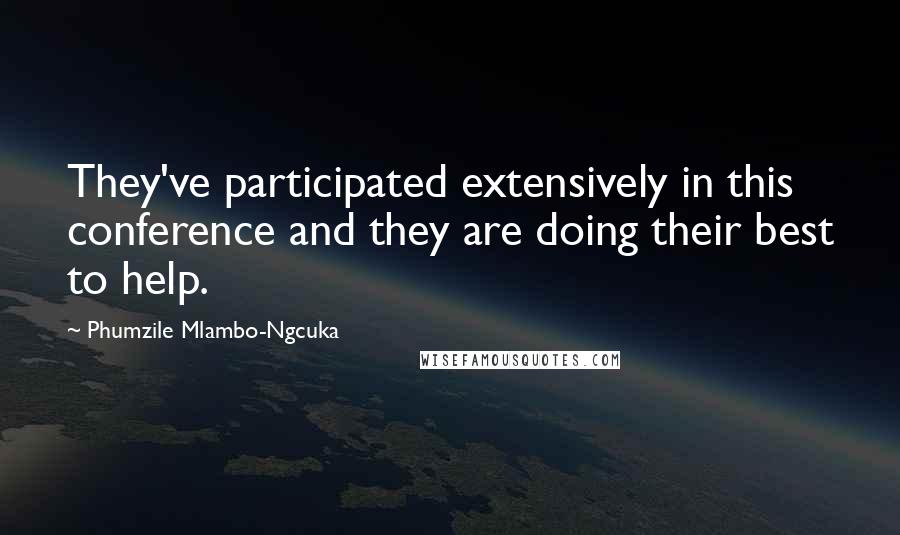 Phumzile Mlambo-Ngcuka Quotes: They've participated extensively in this conference and they are doing their best to help.