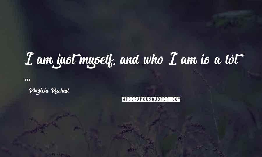 Phylicia Rashad Quotes: I am just myself, and who I am is a lot ...