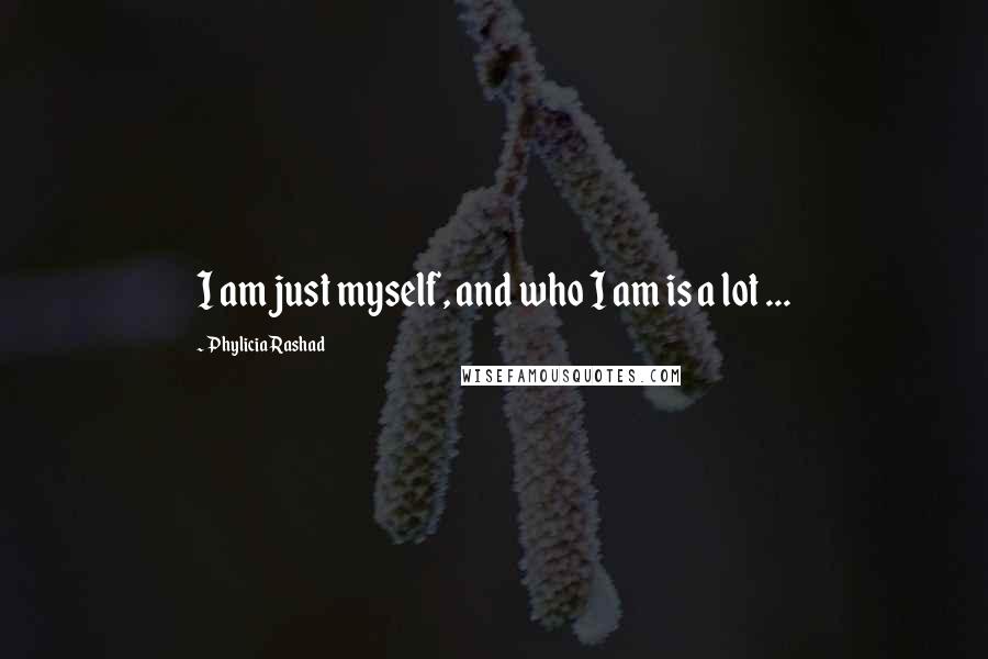 Phylicia Rashad Quotes: I am just myself, and who I am is a lot ...