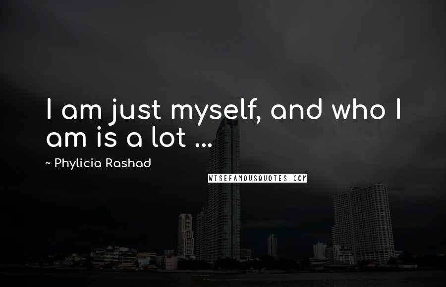 Phylicia Rashad Quotes: I am just myself, and who I am is a lot ...