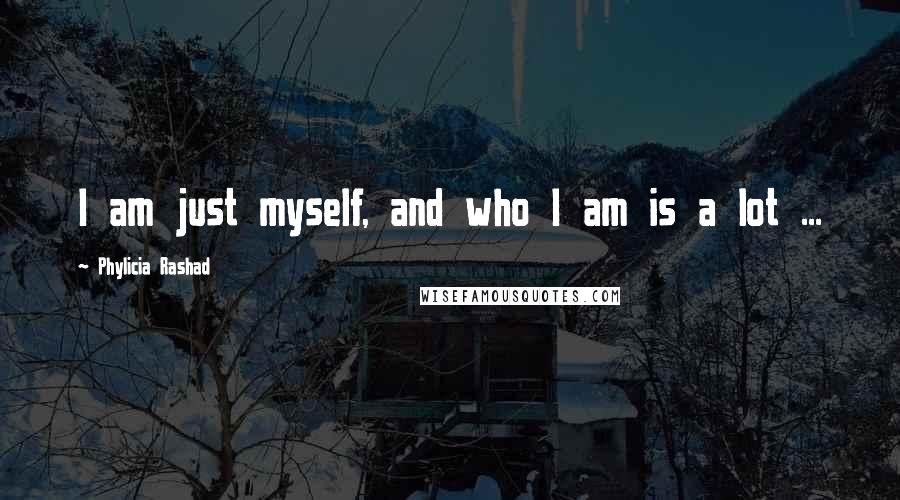 Phylicia Rashad Quotes: I am just myself, and who I am is a lot ...