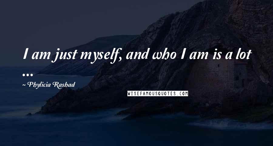 Phylicia Rashad Quotes: I am just myself, and who I am is a lot ...