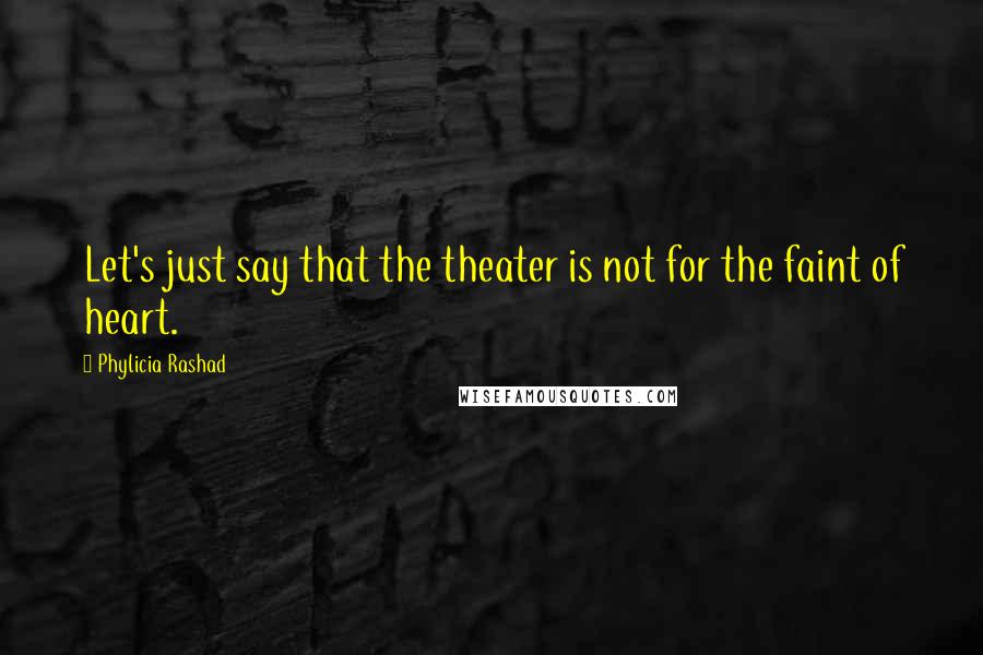 Phylicia Rashad Quotes: Let's just say that the theater is not for the faint of heart.