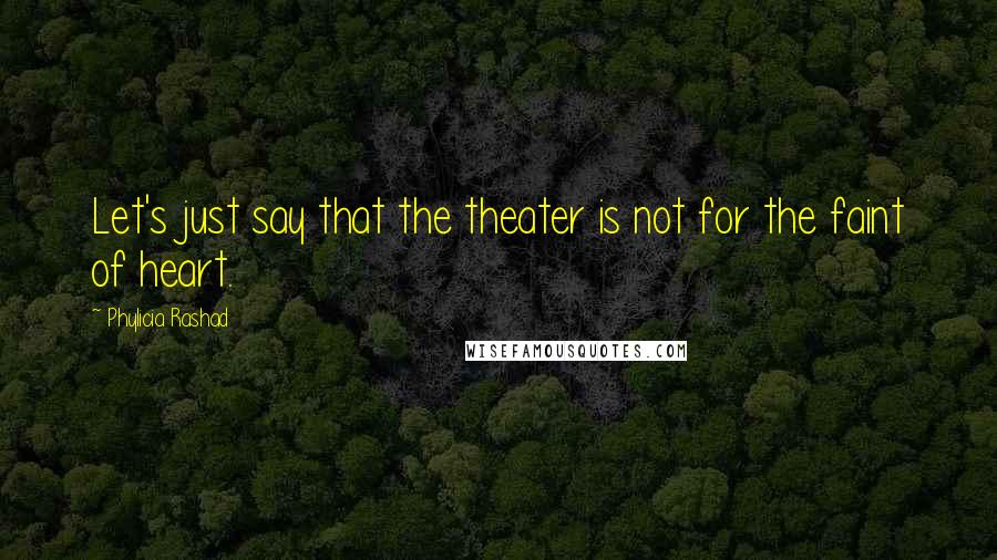 Phylicia Rashad Quotes: Let's just say that the theater is not for the faint of heart.
