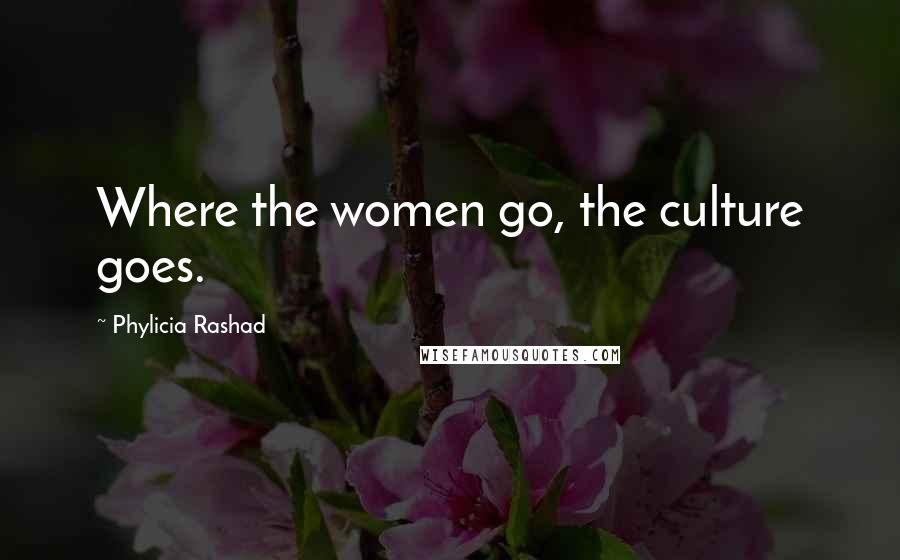 Phylicia Rashad Quotes: Where the women go, the culture goes.