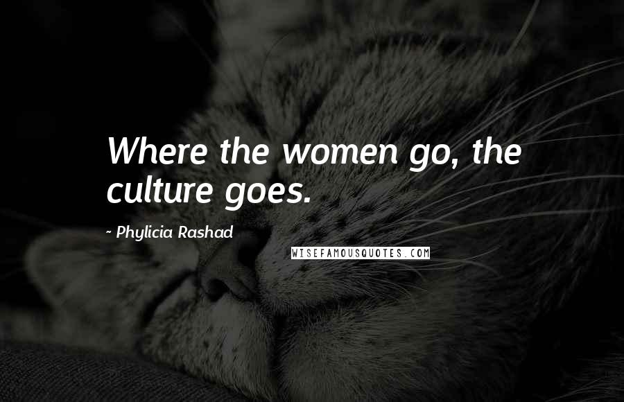 Phylicia Rashad Quotes: Where the women go, the culture goes.