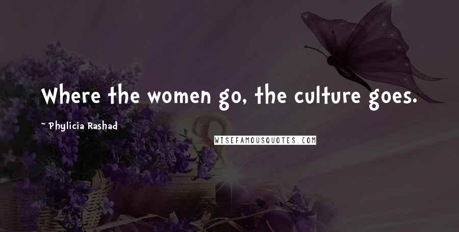 Phylicia Rashad Quotes: Where the women go, the culture goes.