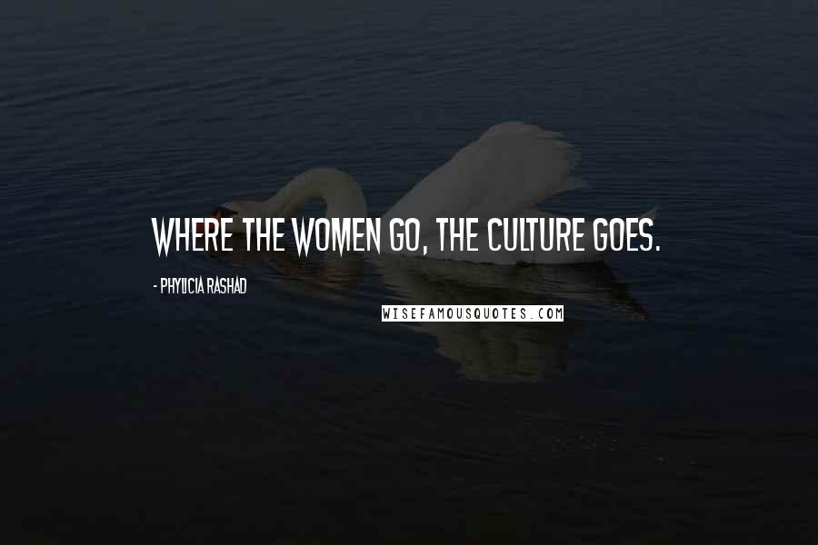 Phylicia Rashad Quotes: Where the women go, the culture goes.