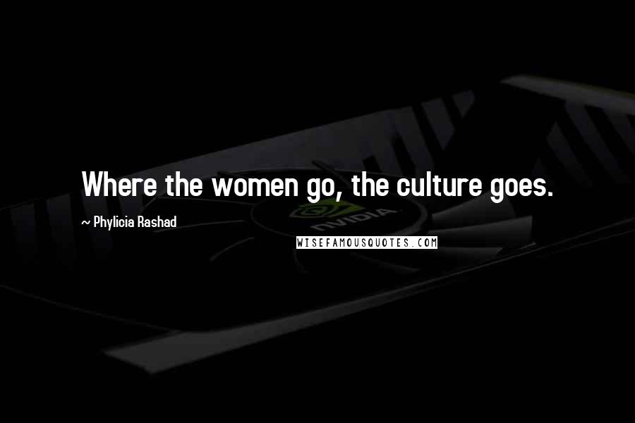 Phylicia Rashad Quotes: Where the women go, the culture goes.