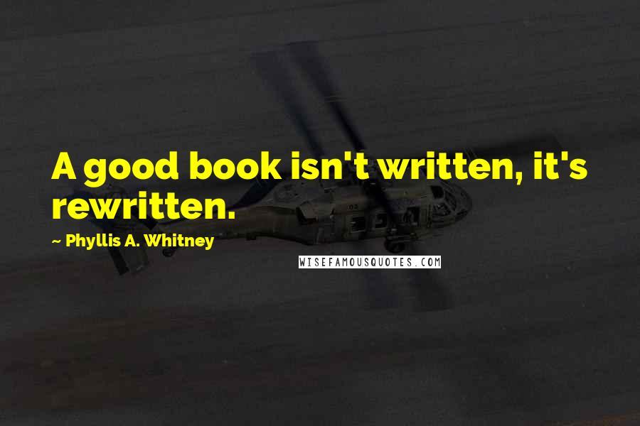 Phyllis A. Whitney Quotes: A good book isn't written, it's rewritten.