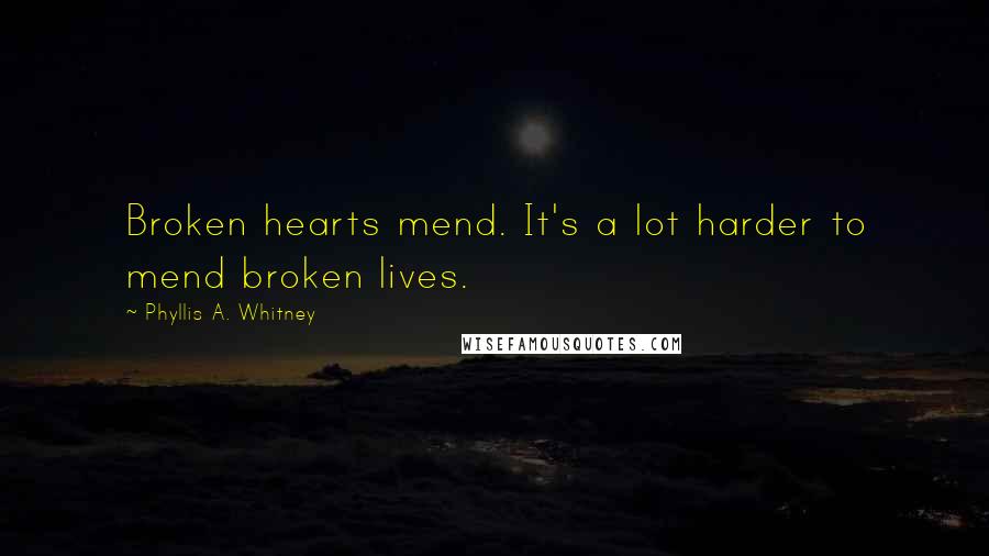 Phyllis A. Whitney Quotes: Broken hearts mend. It's a lot harder to mend broken lives.