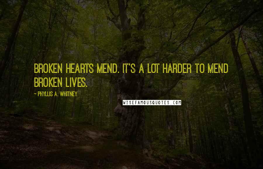 Phyllis A. Whitney Quotes: Broken hearts mend. It's a lot harder to mend broken lives.