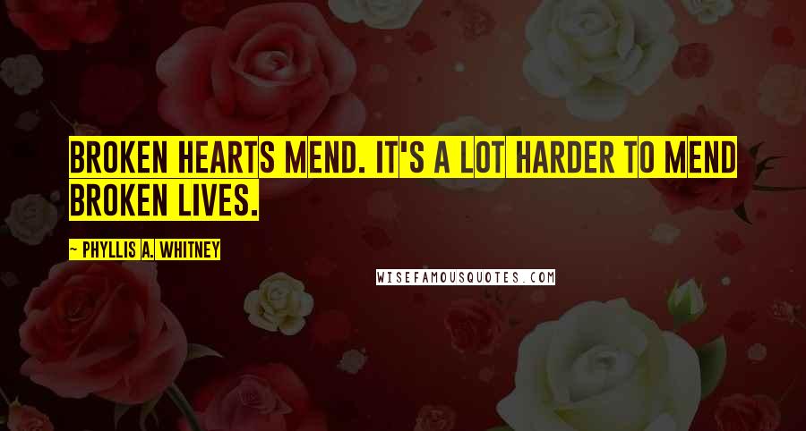 Phyllis A. Whitney Quotes: Broken hearts mend. It's a lot harder to mend broken lives.