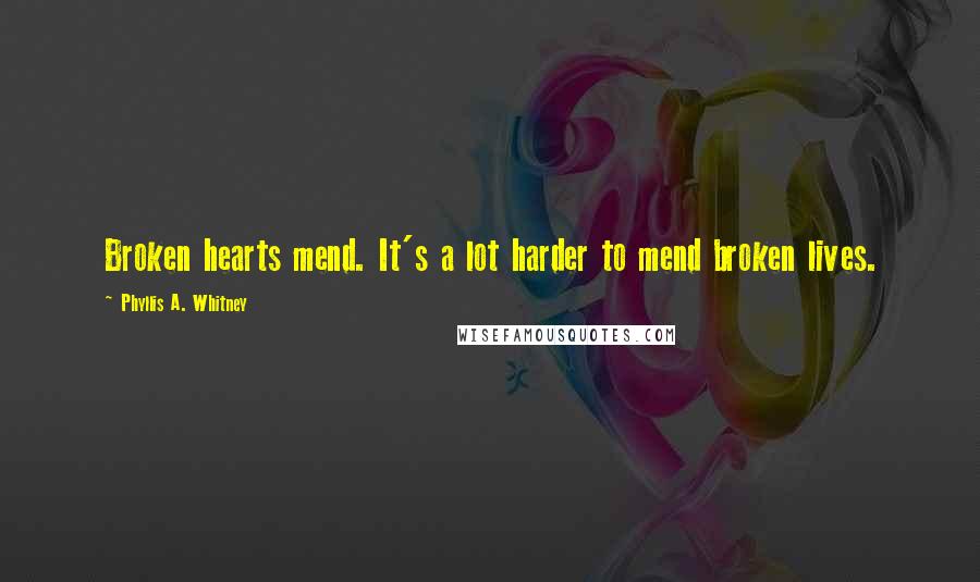 Phyllis A. Whitney Quotes: Broken hearts mend. It's a lot harder to mend broken lives.