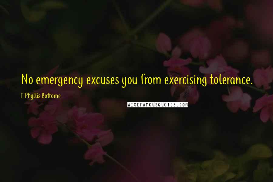 Phyllis Bottome Quotes: No emergency excuses you from exercising tolerance.