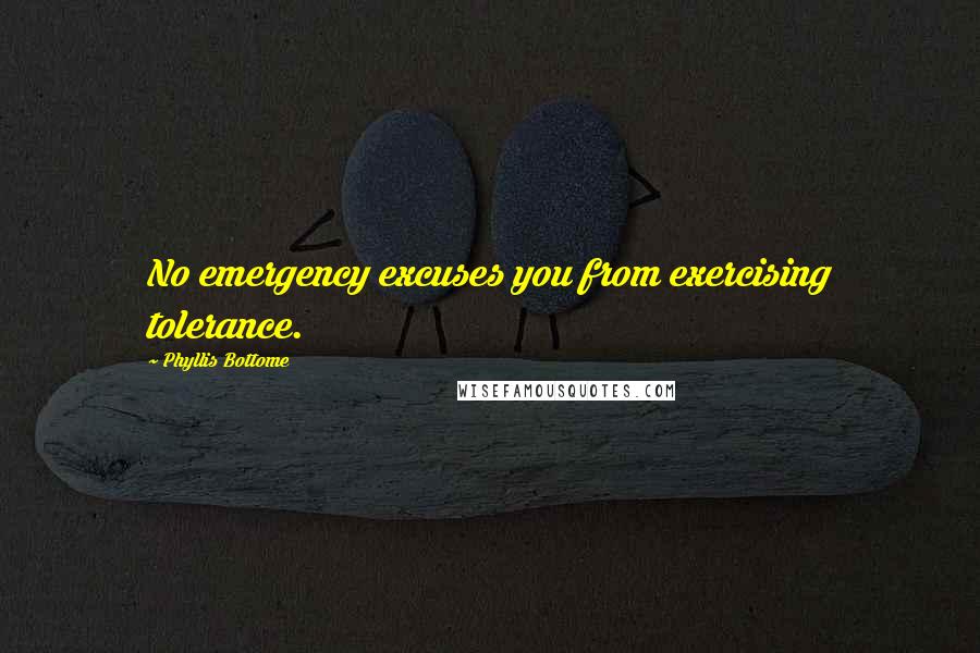 Phyllis Bottome Quotes: No emergency excuses you from exercising tolerance.