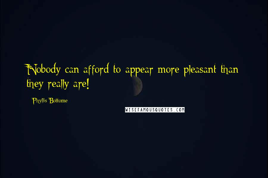 Phyllis Bottome Quotes: Nobody can afford to appear more pleasant than they really are!