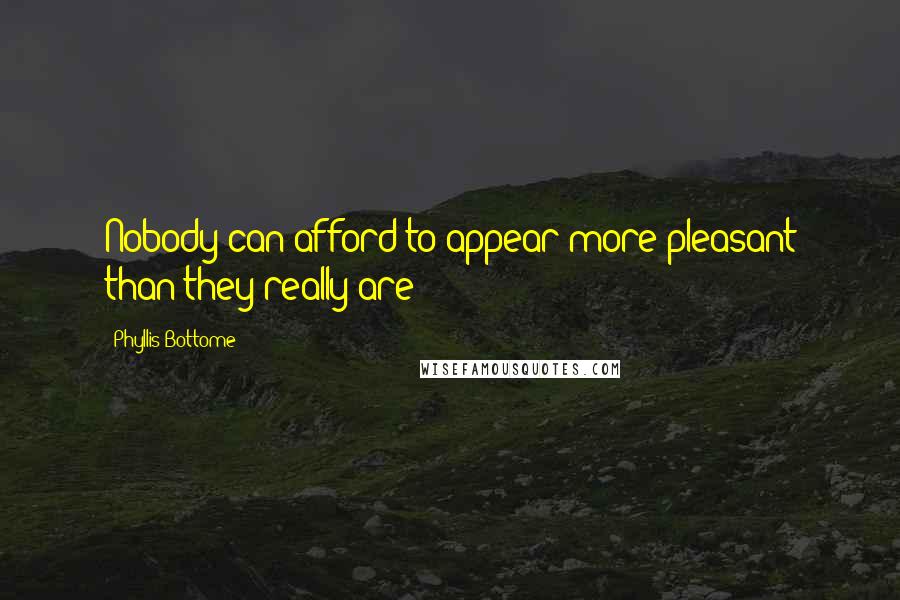 Phyllis Bottome Quotes: Nobody can afford to appear more pleasant than they really are!