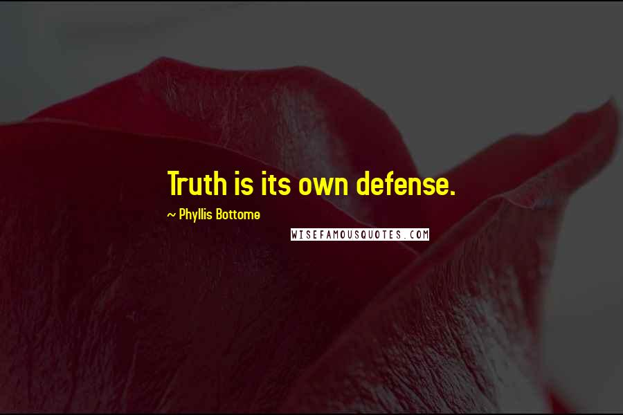 Phyllis Bottome Quotes: Truth is its own defense.