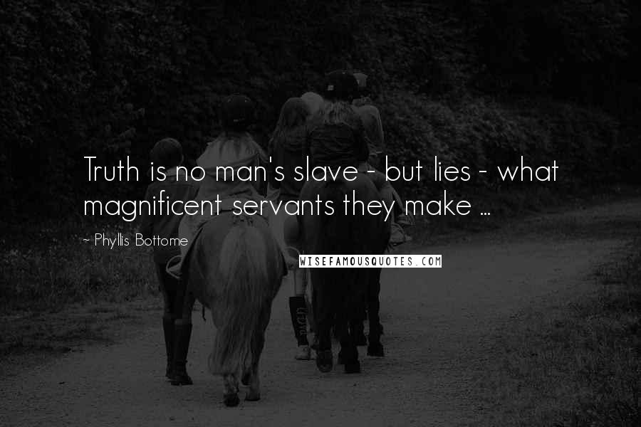 Phyllis Bottome Quotes: Truth is no man's slave - but lies - what magnificent servants they make ...